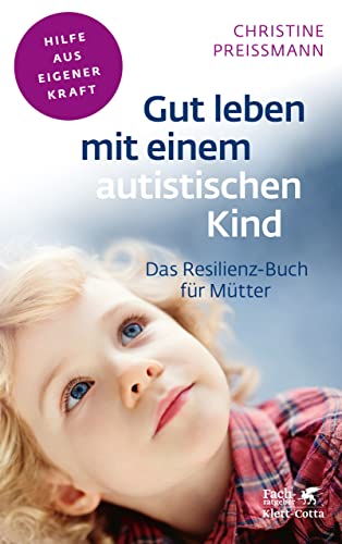 Gut leben mit einem autistischen Kind (Fachratgeber Klett-Cotta): Das Resilienz-Buch für Mütter